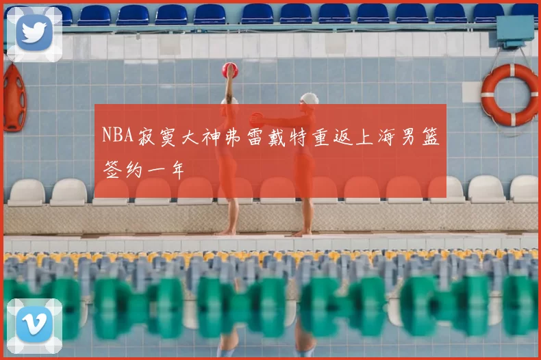 NBA寂寞大神弗雷戴特重返上海男篮签约一年