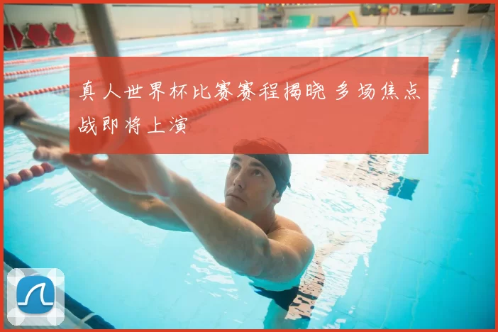 真人世界杯比赛赛程揭晓 多场焦点战即将上演
