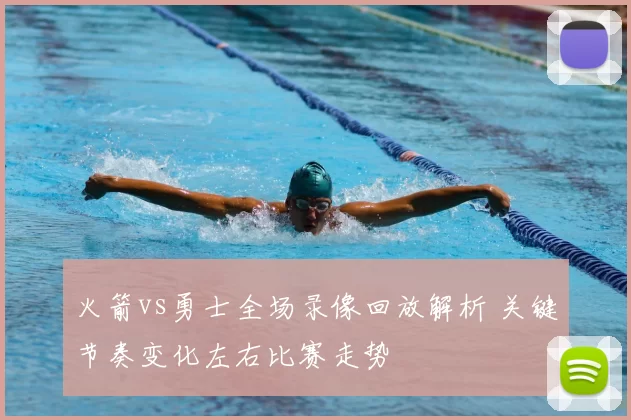 火箭vs勇士全场录像回放解析 关键节奏变化左右比赛走势