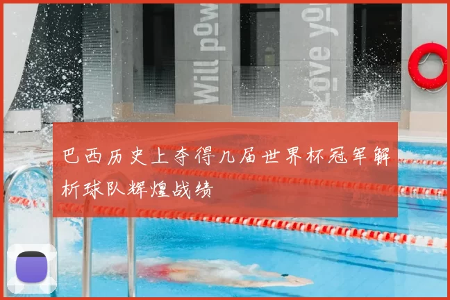 巴西历史上夺得几届世界杯冠军解析球队辉煌战绩
