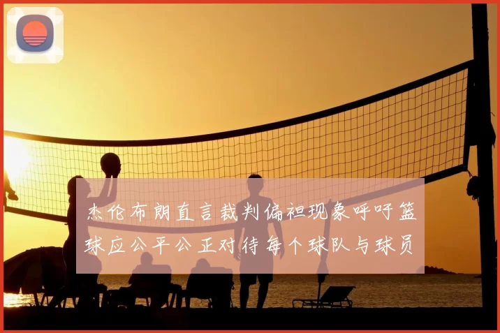 杰伦布朗直言裁判偏袒现象呼吁篮球应公平公正对待每个球队与球员