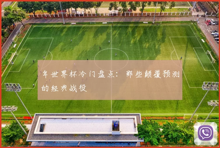 年世界杯冷门盘点：那些颠覆预测的经典战役