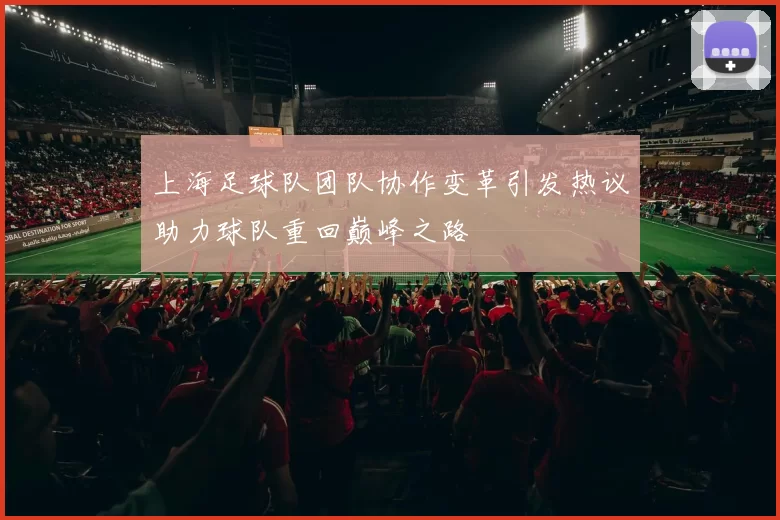 上海足球队团队协作变革引发热议助力球队重回巅峰之路