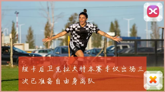 纽卡后卫克拉夫特本赛季仅出场三次已准备自由身离队