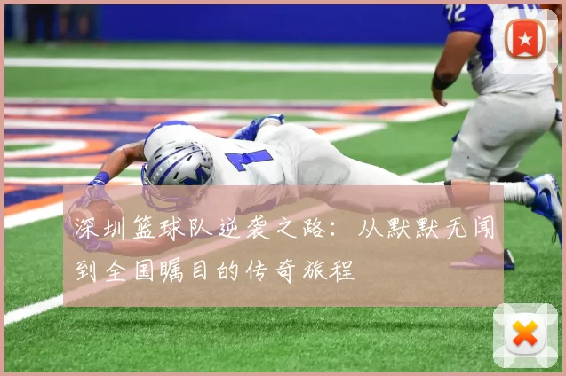 深圳篮球队逆袭之路：从默默无闻到全国瞩目的传奇旅程