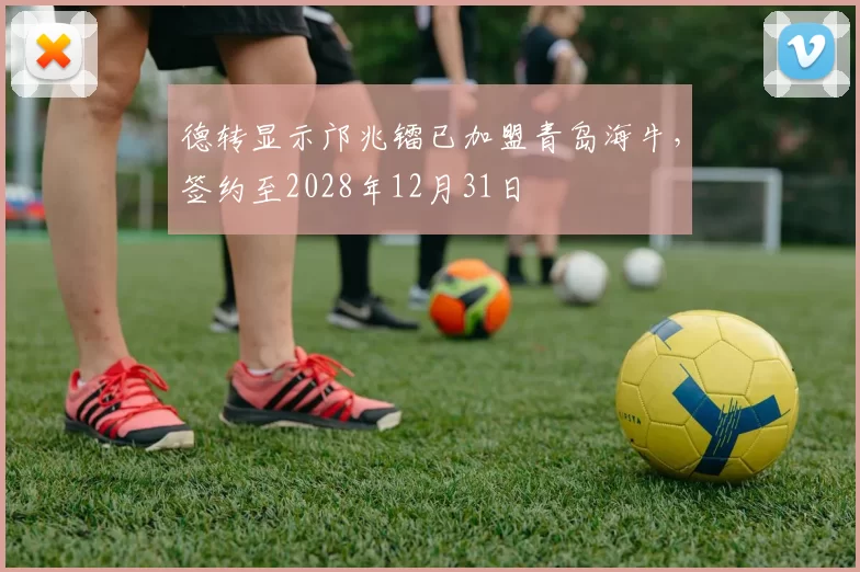 德转显示邝兆镭已加盟青岛海牛，签约至2028年12月31日