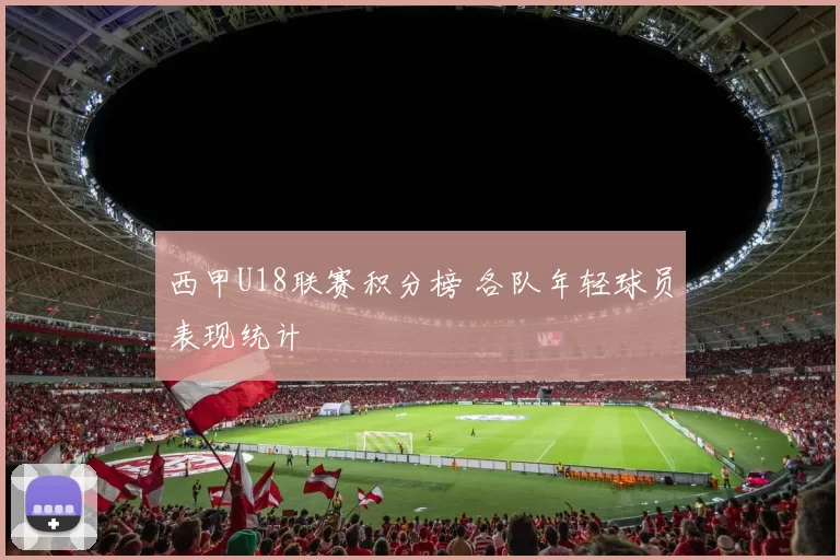 西甲U18联赛积分榜 各队年轻球员表现统计