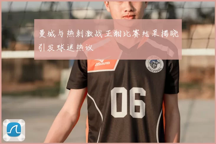 曼城与热刺激战正酣比赛结果揭晓引发球迷热议