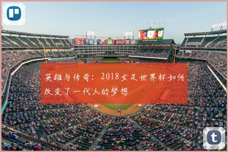 英雄与传奇:2018女足世界杯如何改变了一代人的梦想