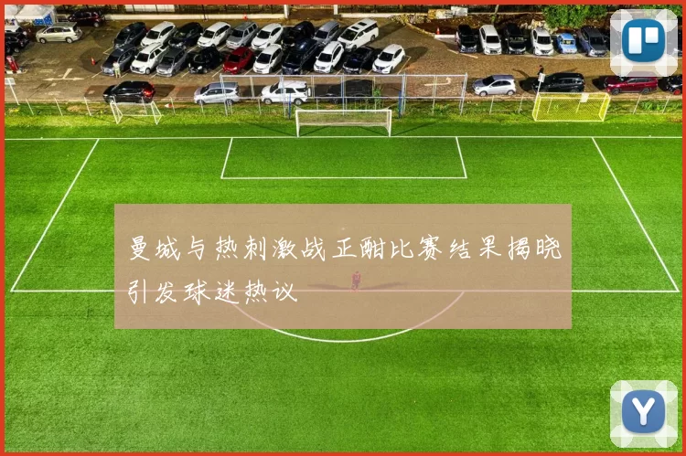 曼城与热刺激战正酣比赛结果揭晓引发球迷热议