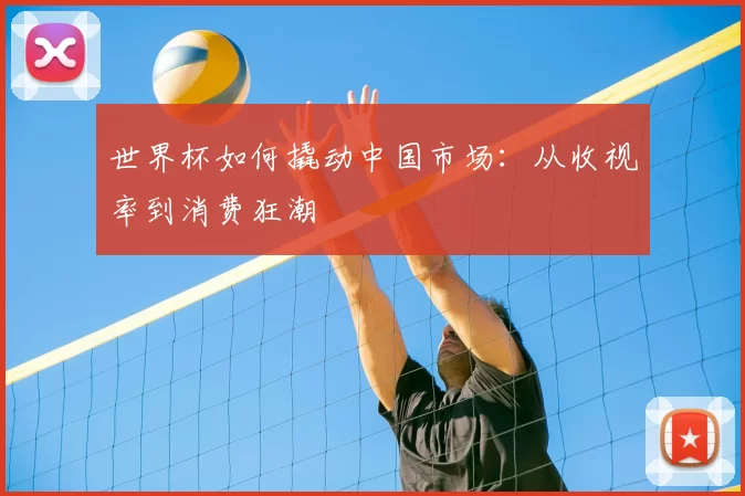 世界杯如何撬动中国市场:从收视率到消费狂潮