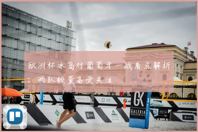 欧洲杯冰岛对葡萄牙一战看点解析：两队较量备受关注