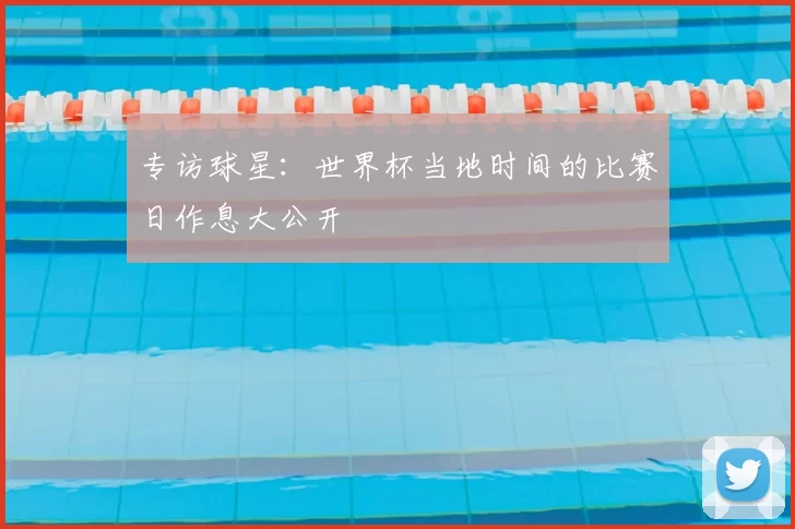专访球星:世界杯当地时间的比赛日作息大公开