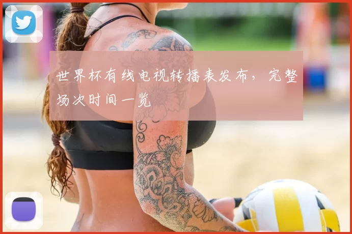 世界杯有线电视转播表发布，完整场次时间一览